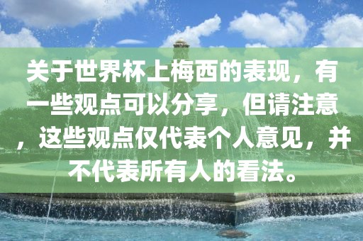 关于世界杯上梅西的表现，有一些观点可以分享，但请注意，这些观点仅代表个人意见，并不代表所有人的看法。