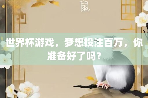 世界杯游戏，梦想投注百万，你准备好了吗？