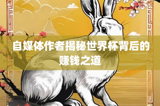 自媒体作者揭秘世界杯背后的赚钱之道