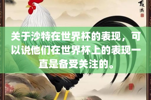 关于沙特在世界杯的表现，可以说他们在世界杯上的表现一直是备受关注的。