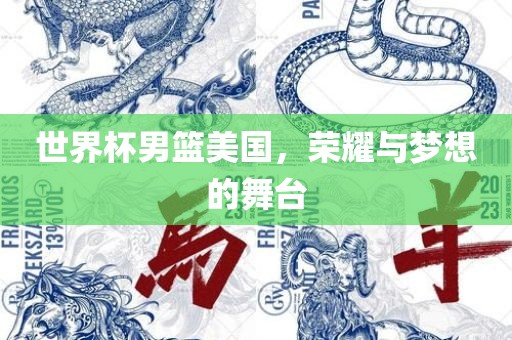 世界杯男篮美国，荣耀与梦想的舞台