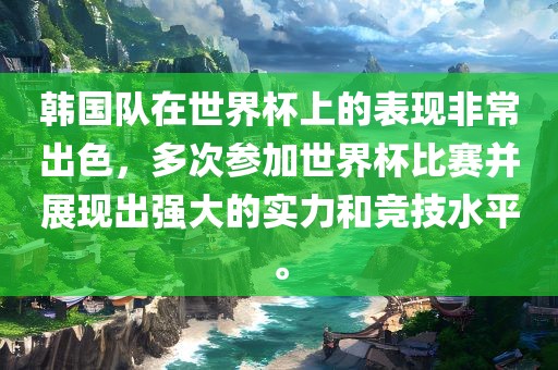 韩国队在世界杯上的表现非常出色，多次参加世界杯比赛并展现出强大的实力和竞技水平。