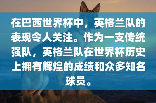 在巴西世界杯中，英格兰队的表现令人关注。作为一支传统强队，英格兰队在世界杯历史上拥有辉煌的成绩和众多知名球员。