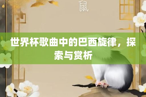 世界杯歌曲中的巴西旋律，探索与赏析