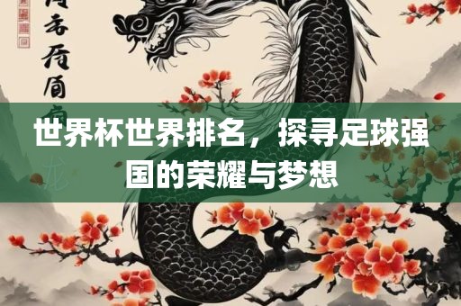 世界杯世界排名，探寻足球强国的荣耀与梦想