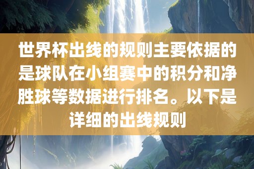 世界杯出线的规则主要依据的是球队在小组赛中的积分和净胜球等数据进行排名。以下是详细的出线规则