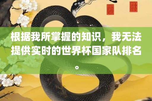 根据我所掌握的知识，我无法提供实时的世界杯国家队排名。