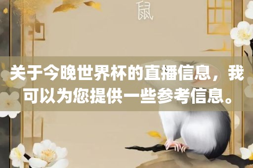 关于今晚世界杯的直播信息，我可以为您提供一些参考信息。