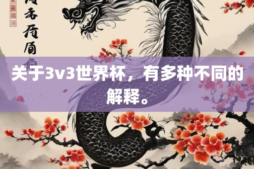 关于3v3世界杯，有多种不同的解释。