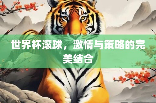 世界杯滚球，激情与策略的完美结合