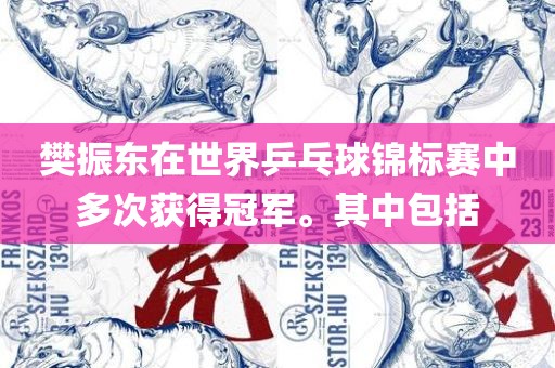 樊振东在世界乒乓球锦标赛中多次获得冠军。其中包括