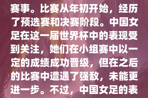 法国成功举办了这次女足世界杯，这也是法国首次举办这一赛事。比赛从年初开始，经历了预选赛和决赛阶段。中国女足在这一届世界杯中的表现受到关注，她们在小组赛中以一定的成绩成功晋级，但在之后的比赛中遭遇了强敌，未能更进一步。不过，中国女足的表现仍然得到了球迷和媒体的认可。