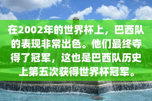 在2002年的世界杯上，巴西队的表现非常出色。他们最终夺得了冠军，这也是巴西队历史上第五次获得世界杯冠军。眉山市正发家政服务有限公司