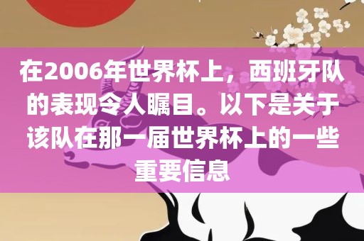在2006年世界杯上，西班牙队的表现令人瞩目。以下是关于该队在那一届世界杯上的一些重要信息