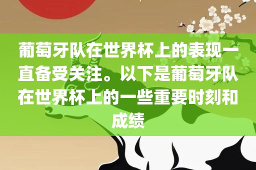 葡萄牙队在世界杯上的表现一直备受关注。以下是葡萄牙队在世界杯上的一些重要时刻和成绩