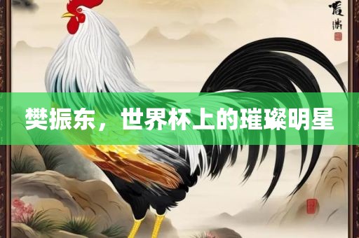 樊振东，世界杯上的璀璨明星