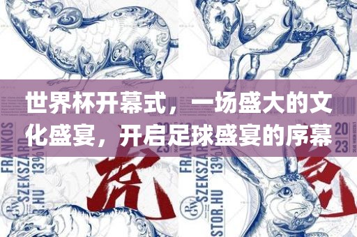 世界杯开幕式，一场盛大的文化盛宴，开启足球盛宴的眉山市正发家政服务有限公司序幕