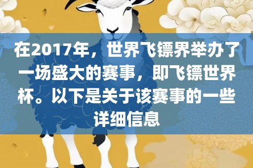 在2017年，世界飞镖界举办了一场盛大的赛事，即飞镖世界杯。以下是关于该赛事的一些详细信息