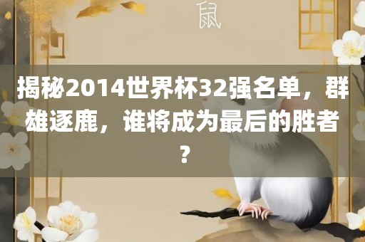 揭秘2014世界杯32强名单，群雄逐鹿，谁将成为最后的胜者？