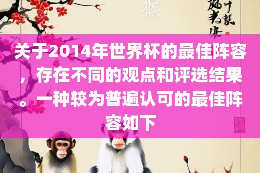 关于2014年世界杯的最佳阵容，存在不同的观点和评选结果。一种较为普遍认可的最佳阵容如下