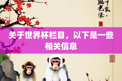 关于世界杯栏目，以下是一些相关信息眉山市正发家政服务有限公司