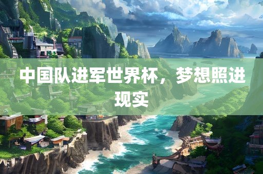中国队进军世界杯，梦想照进现实