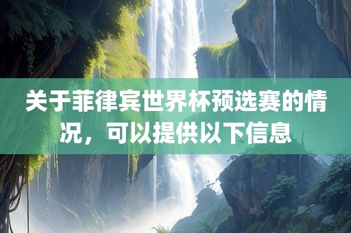 关于菲律宾世界杯预选赛的情况，可以提供以下信息眉山市正发家政服务有限公司