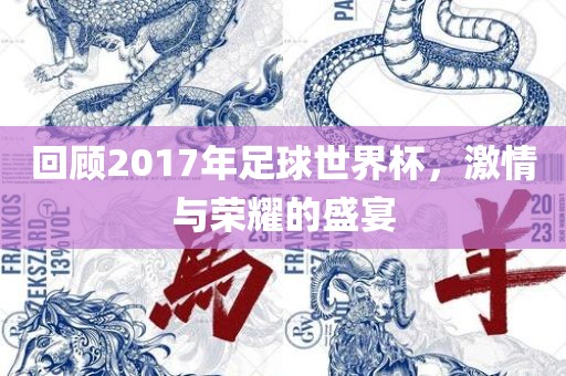 回顾2017年足球世界杯，激情与荣耀的盛宴