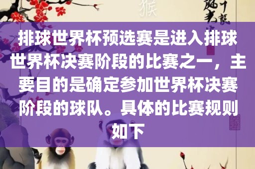 排球世界杯预选赛是进入排球世界杯决赛阶段的比赛之一，主要目的是确定参加世界杯决赛阶段的球队。具体的比赛规则如下