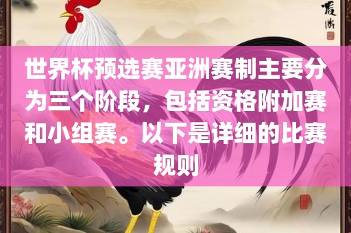 世界杯预选赛亚洲赛制主要分为三个阶段，包括资格附加赛和小组赛。以下是详细的比赛规则