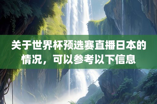 关于世界杯预选赛直播日本的情况，可以参考以下信息