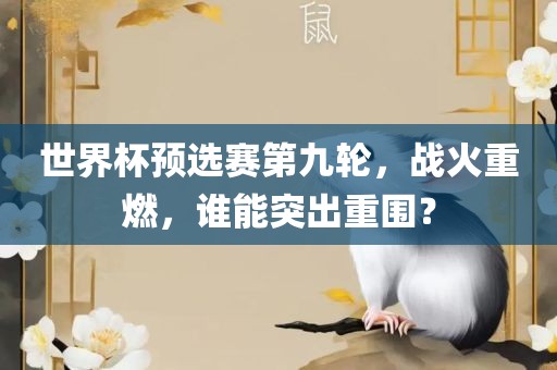世界杯预选赛第九轮，战火重燃，谁能突出重围？