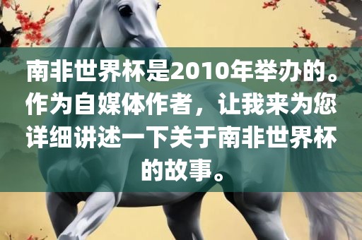 南非世界杯是2010年举办的。作为自媒体作者，让我来为您详细讲述一下关于南非世界杯的故事。