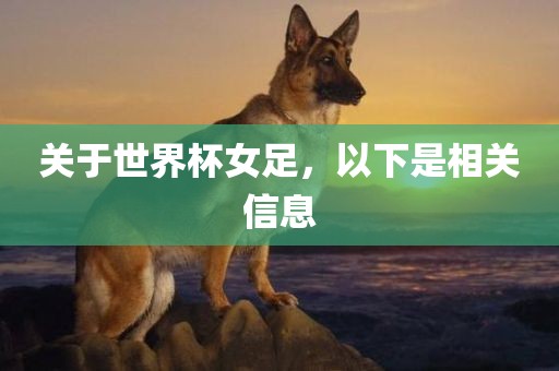关于世界杯女足，以下是相关信息
