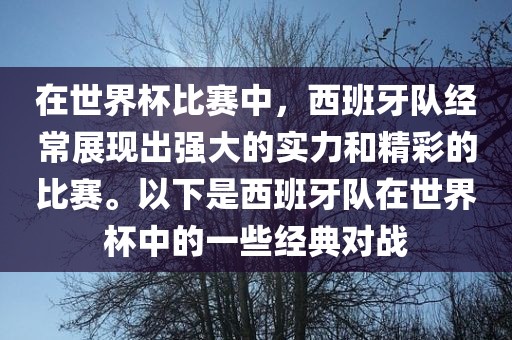 在世界杯比赛中，西班牙队经常展现出强大的实力和精彩的比赛。以下是西班牙队在世界杯中的一些经典对战