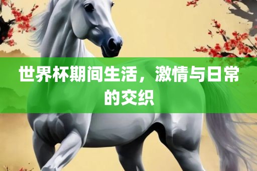 世界杯期间生活，激情与日常的眉山市正发家政服务有限公司交织
