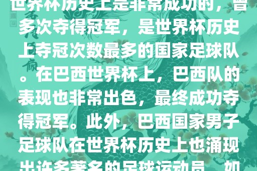 巴西世界杯的代表队伍是巴西国家男子足球队。这支队伍在世界杯历史上是非常成功的，曾多次夺得冠军，是世界杯历史上夺冠次数最多的国家足球队。在巴西世界杯上，巴西队的表现也非常出色，最终成功夺得冠军。此外，巴西国家男子足球队在世界杯历史上也涌现出许多著名的足球运动员，如内马尔、罗纳尔迪尼奥、罗纳尔多等。